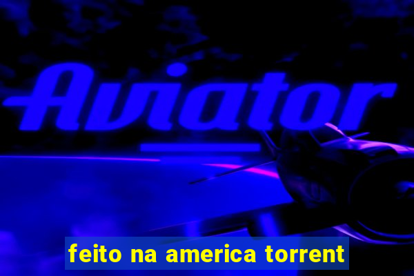 feito na america torrent